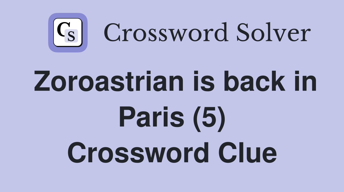 Zoroastrian is back in Paris (5) Crossword Clue Answers Crossword